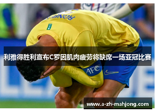 利雅得胜利宣布C罗因肌肉疲劳将缺席一场亚冠比赛