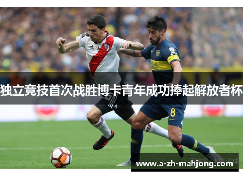 独立竞技首次战胜博卡青年成功捧起解放者杯